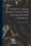 Handy Tables From Thurston's Steam-Engine Manual di Robert Henry Thurston edito da LEGARE STREET PR