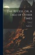 The Recess, or, A Tale of Other Times; Volume 3 di Sophia Lee edito da LEGARE STREET PR