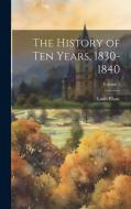 The History of Ten Years, 1830-1840; Volume 1 di Louis Blanc edito da LEGARE STREET PR