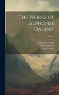 The Works of Alphonse Daudet; Volume 5 di Katharine Prescott Wormeley, Alphonse Daudet, Léon Daudet edito da LEGARE STREET PR