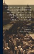 Narrative of a Journey From Caunpoor to the Boorendo Pass, in the Himalaya Mountains Viâ Gwalior, Agra, Delhi, and Sirhind;; Volume 2 di William Lloyd, Alexander Gerard, James Gilbert Gerard edito da LEGARE STREET PR