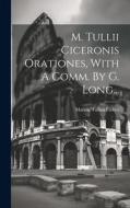 M. Tullii Ciceronis Orationes, With A Comm. By G. Long... di Marcus Tullius Cicero edito da LEGARE STREET PR