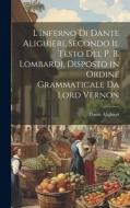 L'Inferno Di Dante Alighieri, Secondo Il Testo Del P. B. Lombardi, Disposto in Ordine Grammaticale Da Lord Vernon di Dante Alighieri edito da LEGARE STREET PR