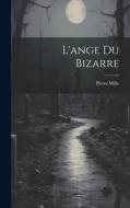 L'ange Du Bizarre di Pierre Mille edito da LEGARE STREET PR