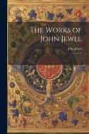 The Works of John Jewel: 1 di John Jewel edito da LEGARE STREET PR