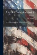 American Annals: Or, A Chronological History Of America, From Its Discovery In 1492 To 1806; Volume 1 di Abiel Holmes edito da LEGARE STREET PR