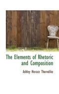 The Elements Of Rhetoric And Composition di Ashley Horace Thorndike edito da Bibliolife