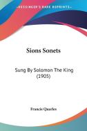 Sions Sonets: Sung by Solomon the King (1905) di Quarles Francis Quarles, Francis Quarles edito da Kessinger Publishing