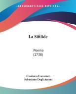 La Sifilide: Poema (1738) di Girolamo Fracastoro, Sebastiano Degli Antoni edito da Kessinger Publishing