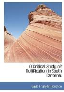 A Critical Study Of Nullification In South Carolina; di David Franklin Houston edito da Bibliolife