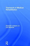 Teamwork in Medical Rehabilitation di Charlotte Lundgren, Carl Molander edito da ROUTLEDGE