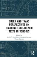 Queer and Trans Perspectives on Teaching LGBT-themed Texts in Schools edito da Taylor & Francis Ltd