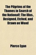 The Pilgrims Of The Thames In Search Of di Pierce Egan edito da General Books