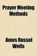 Prayer Meeting Methods di Amos Russel Wells edito da General Books