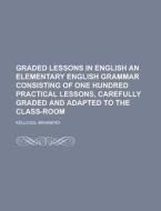 Graded Lessons In English An Elementary English Grammar Consisting Of One Hundred Practical Lessons, Carefully Graded And Adapted To The di Brainerd Kellogg edito da General Books Llc