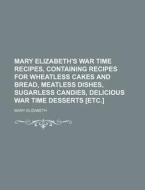 Mary Elizabeth's War Time Recipes, Conta di Mary Elizabeth edito da Rarebooksclub.com