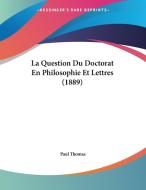 La Question Du Doctorat En Philosophie Et Lettres (1889) di Paul Thomas edito da Kessinger Publishing