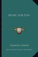 Music for Fun di Sigmund Spaeth edito da Kessinger Publishing