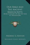 Our Bible and the Ancient Manuscripts: Being a History of the Text and Its Translations di Frederic George Kenyon edito da Kessinger Publishing