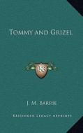 Tommy and Grizel di James Matthew Barrie edito da Kessinger Publishing