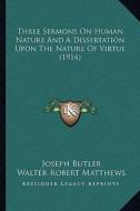 Three Sermons on Human Nature and a Dissertation Upon the Nature of Virtue (1914) di Joseph Butler edito da Kessinger Publishing