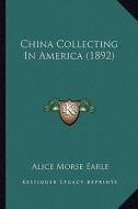 China Collecting in America (1892) di Alice Morse Earle edito da Kessinger Publishing