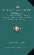 The Literary Women of England: Including a Biographical Epitome of All the Most Eminent to the Year 1700 (1861) di Jane Williams edito da Kessinger Publishing