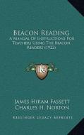 Beacon Reading: A Manual of Instructions for Teachers Using the Beacon Readers (1922) di James Hiram Fassett, Charles H. Norton edito da Kessinger Publishing