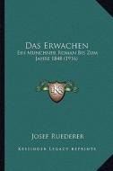 Das Erwachen: Ein Munchner Roman Bis Zum Jahre 1848 (1916) di Josef Ruederer edito da Kessinger Publishing