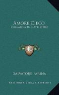 Amore Cieco: Commedia in 3 Atti (1906) di Salvatore Farina edito da Kessinger Publishing
