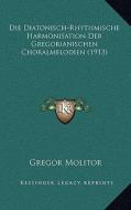 Die Diatonisch-Rhythmische Harmonisation Der Gregorianischen Choralmelodien (1913) edito da Kessinger Publishing