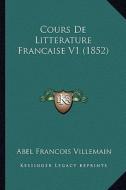 Cours de Litterature Francaise V1 (1852) di Abel Francois Villemain edito da Kessinger Publishing