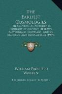 The Earliest Cosmologies: The Universe as Pictured in Thought by Ancient Hebrews, Babylonians, Egyptians, Greeks, Iranians, and Indo-Aryans (190 di William Fairfield Warren edito da Kessinger Publishing