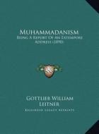 Muhammadanism: Being a Report of an Extempore Address (1890) di Gottlieb William Leitner edito da Kessinger Publishing