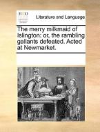 The Merry Milkmaid Of Islington di Multiple Contributors edito da Gale Ecco, Print Editions