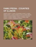 Familypedia - Counties Of Illinois: Adams County, Illinois, Alexander County, Illinois, Bond County, Illinois, Boone County, Illinois, Brown County, I di Source Wikia edito da Books Llc, Wiki Series