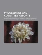 Proceedings and Committee Reports di American Superintendents edito da Rarebooksclub.com