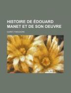 Histoire de Edouard Manet Et de Son Oeuvre di Theodore Duret edito da Rarebooksclub.com