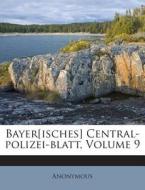 Bayer[isches] Central-Polizei-Blatt, Volume 9 di Anonymous edito da Nabu Press