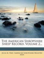 The American Shropshire Sheep Record, Volume 2... di Julia M. Wad edito da Nabu Press