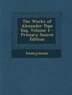 Works of Alexander Pope Esq, Volume 4 di Anonymous edito da Nabu Press