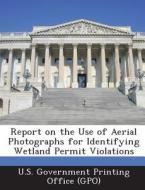 Report On The Use Of Aerial Photographs For Identifying Wetland Permit Violations edito da Bibliogov
