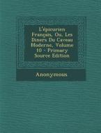 L'Epicurien Francais, Ou, Les Diners Du Caveau Moderne, Volume 10 (Primary Source) di Anonymous edito da Nabu Press