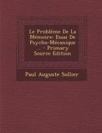 Le Probleme de La Memoire: Essai de Psycho-Mecanique ... di Paul Auguste Sollier edito da Nabu Press