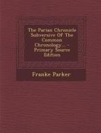 The Parian Chronicle Subversive of the Common Chronology... di Franke Parker edito da Nabu Press