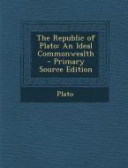 The Republic of Plato: An Ideal Commonwealth - Primary Source Edition di Plato edito da Nabu Press
