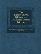 The Theosophical Glossary di Helena Petrovna Blavatsky, George Robert Stow Mead edito da Nabu Press
