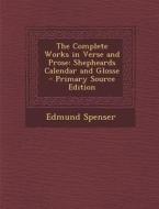 The Complete Works in Verse and Prose: Shepheards Calendar and Glosse di Edmund Spenser edito da Nabu Press