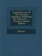 Compiled Laws of the Hawaiian Kingdom: Published by Authority... - Primary Source Edition edito da Nabu Press