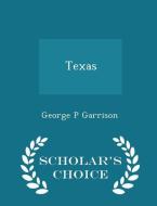 Texas - Scholar's Choice Edition di George P Garrison edito da Scholar's Choice